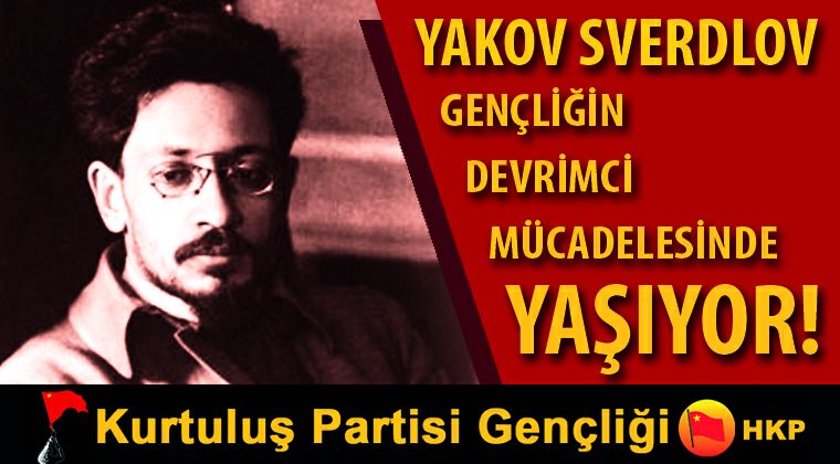 Partiyi sırtlayan önder: Yakov Sverdlov…