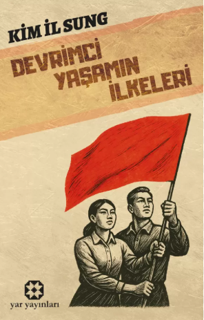 Kim İl Sung Yoldaş’ın  “Devrimci Yaşamın İlkeleri” Kitabı Üzerine
